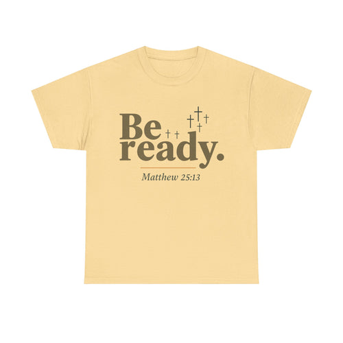 Be Ready Unisex Tee - Christian Jesus Christ Religious Encouraging Shirt