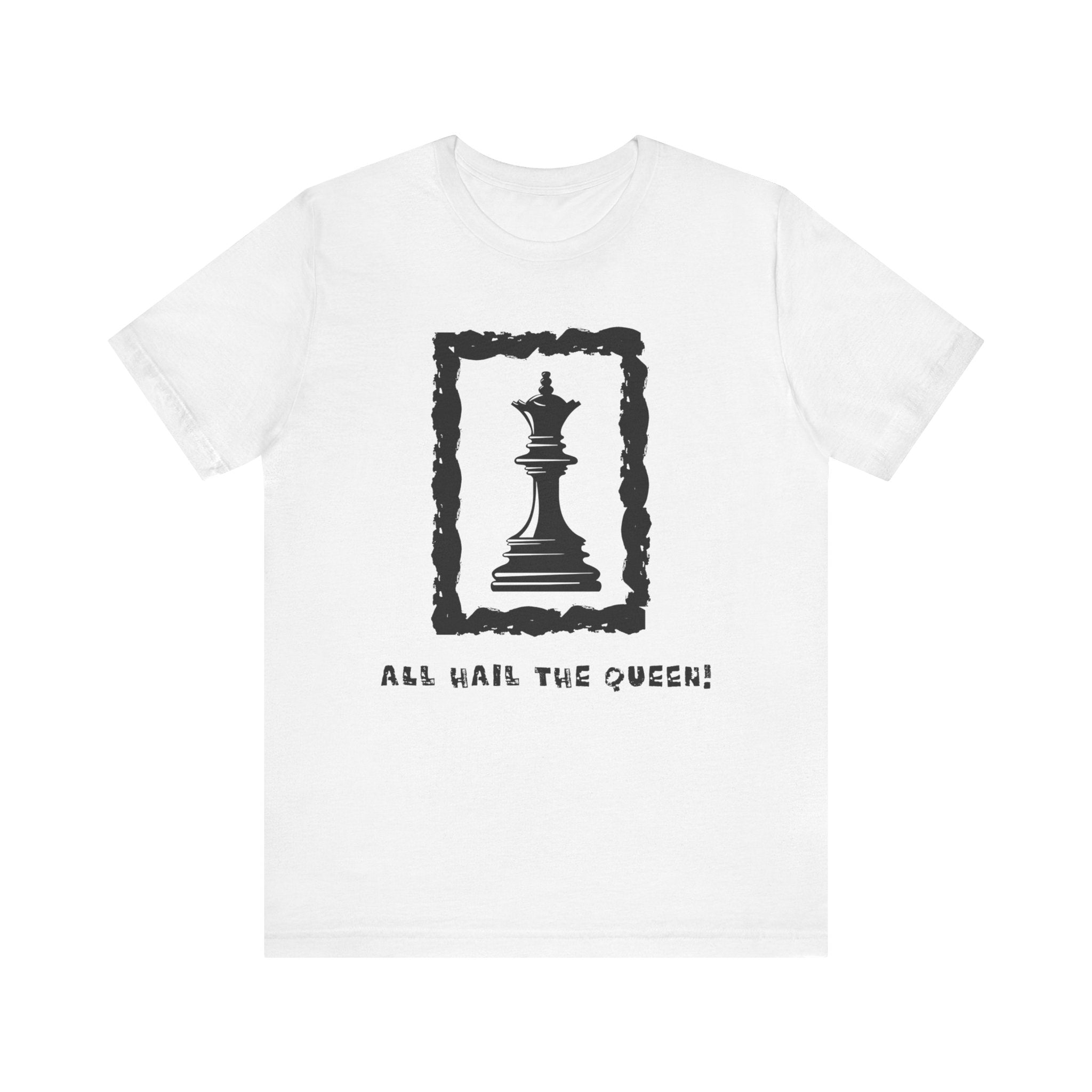 Chess Queen-Unisex Tee - All Hail the Queen is Here
